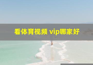 看体育视频 vip哪家好